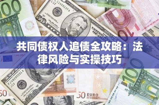 济南共同债权人追债全攻略：法律风险与实操技巧