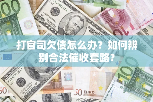 济南打官司欠债怎么办？如何辨别合法催收套路？
