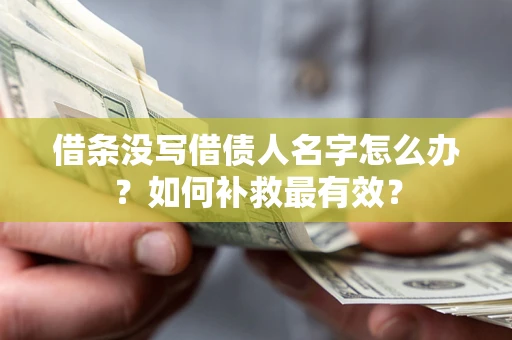 济南借条没写借债人名字怎么办？如何补救最有效？