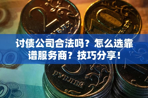 济南讨债公司合法吗？怎么选靠谱服务商？技巧分享！