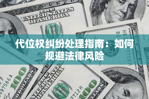 济南代位权纠纷处理指南:如何规避法律风险 济南代位权纠纷处理指南:如何规避法律风险