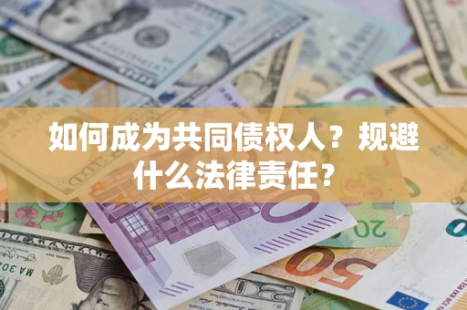 济南如何成为共同债权人？规避什么法律责任？