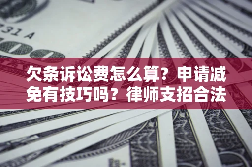 济南欠条诉讼费怎么算？申请减免有技巧吗？律师支招合法省钱