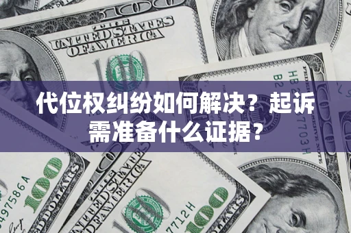 济南代位权纠纷如何解决？起诉需准备什么证据？