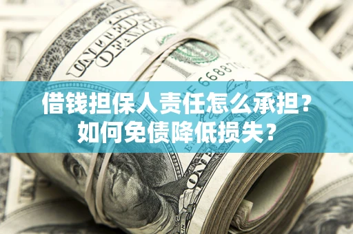 济南借钱担保人责任怎么承担？如何免债降低损失？