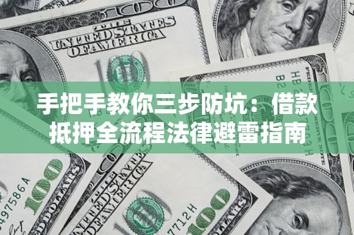 济南手把手教你三步防坑：借款抵押全流程法律避雷指南