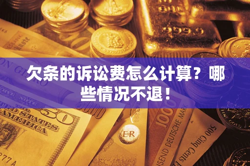 济南欠条的诉讼费怎么计算?哪些情况不退! 济南欠条的诉讼费怎么计算?哪些情况不退!