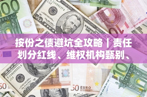 济南按份之债避坑全攻略｜责任划分红线、维权机构甄别、纠纷处理全流程拆解