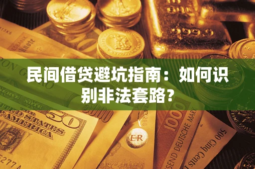 济南民间借贷避坑指南：如何识别非法套路？