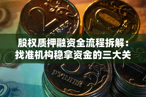 济南股权质押融资全流程拆解：找准机构稳拿资金的三大关键