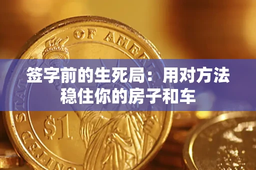 济南签字前的生死局：用对方法稳住你的房子和车