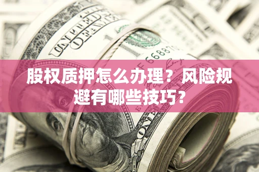济南股权质押怎么办理？风险规避有哪些技巧？