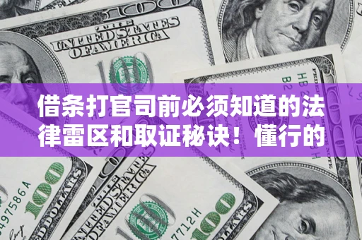 济南借条打官司前必须知道的法律雷区和取证秘诀！懂行的人已经留好这些证据