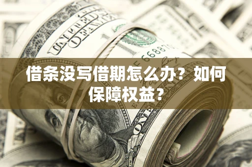 济南借条没写借期怎么办？如何保障权益？