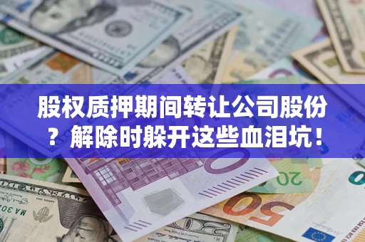 济南股权质押期间转让公司股份？解除时躲开这些血泪坑！