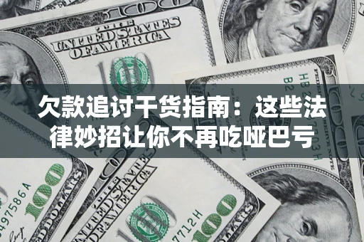 济南欠款追讨干货指南：这些法律妙招让你不再吃哑巴亏