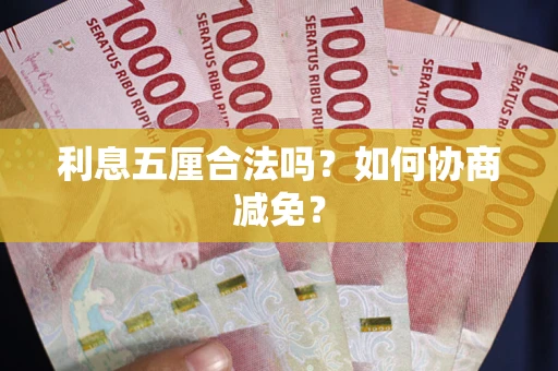 济南利息五厘合法吗？如何协商减免？