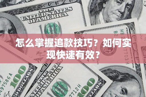济南怎么掌握追款技巧？如何实现快速有效？