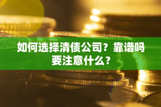 济南如何选择清债公司？靠谱吗要注意什么？