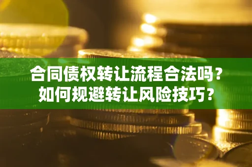 济南合同债权转让流程合法吗？如何规避转让风险技巧？