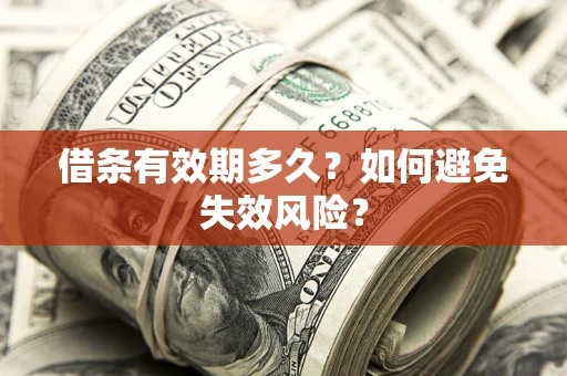 济南借条有效期多久？如何避免失效风险？