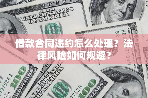 济南借款合同违约怎么处理？法律风险如何规避？