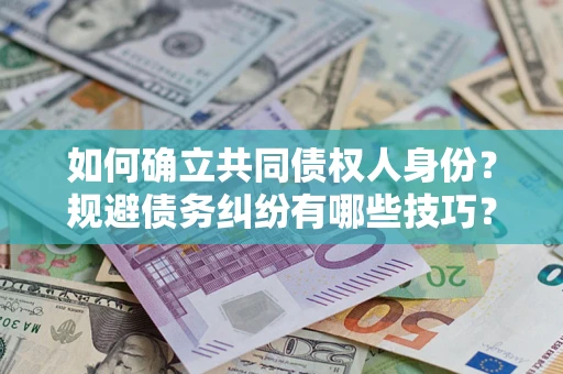 济南如何确立共同债权人身份？规避债务纠纷有哪些技巧？