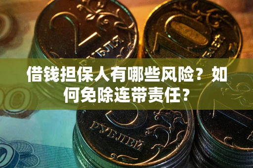 济南借钱担保人有哪些风险？如何免除连带责任？