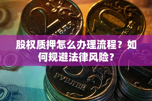 济南股权质押怎么办理流程？如何规避法律风险？