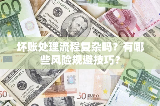 济南坏账处理流程复杂吗？有哪些风险规避技巧？