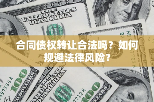 济南合同债权转让合法吗？如何规避法律风险？