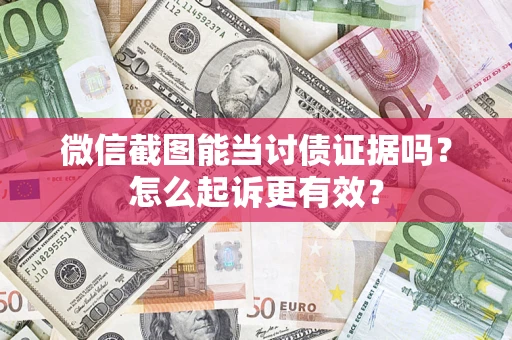 济南微信截图能当讨债证据吗？怎么起诉更有效？