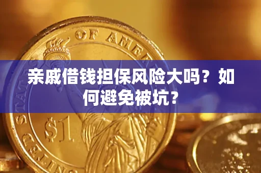 济南亲戚借钱担保风险大吗？如何避免被坑？