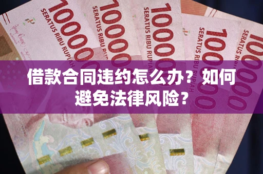 济南借款合同违约怎么办？如何避免法律风险？