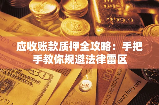 济南应收账款质押全攻略：手把手教你规避法律雷区
