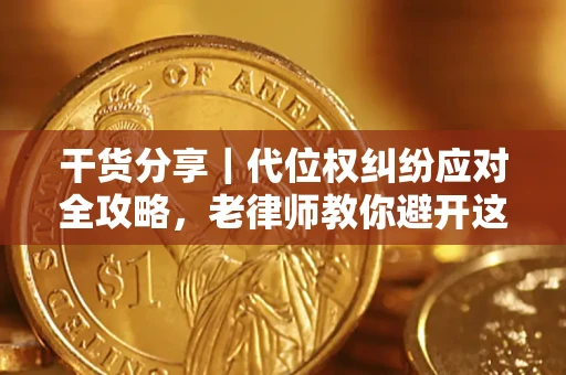 济南干货分享｜代位权纠纷应对全攻略，老律师教你避开这5大雷区