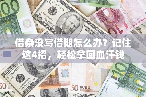 济南借条没写借期怎么办？记住这4招，轻松拿回血汗钱