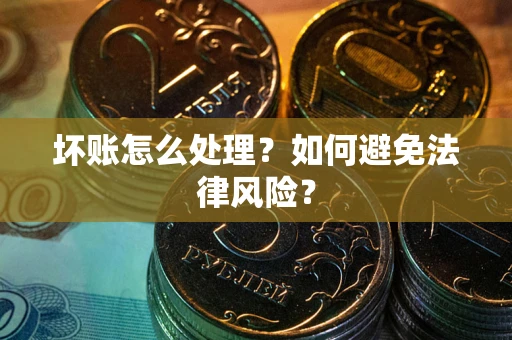 济南坏账怎么处理？如何避免法律风险？