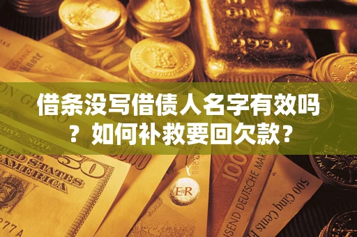 济南借条没写借债人名字有效吗？如何补救要回欠款？
