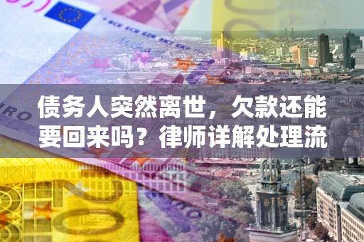济南债务人突然离世，欠款还能要回来吗？律师详解处理流程