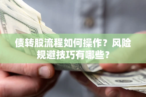济南债转股流程如何操作？风险规避技巧有哪些？