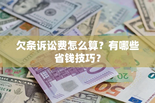 济南欠条诉讼费怎么算？有哪些省钱技巧？