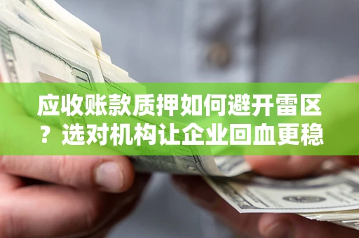 济南应收账款质押如何避开雷区？选对机构让企业回血更稳
