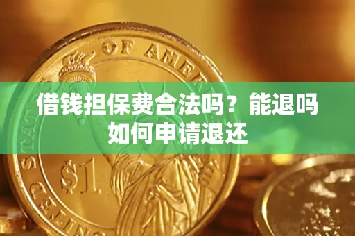 济南借钱担保费合法吗？能退吗如何申请退还