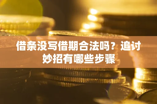 济南借条没写借期合法吗？追讨妙招有哪些步骤