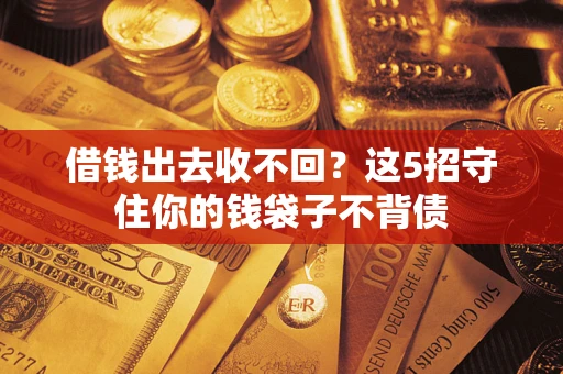 济南借钱出去收不回？这5招守住你的钱袋子不背债