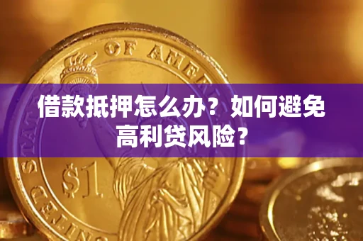 济南借款抵押怎么办？如何避免高利贷风险？