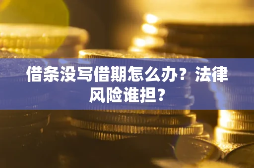 济南借条没写借期怎么办？法律风险谁担？